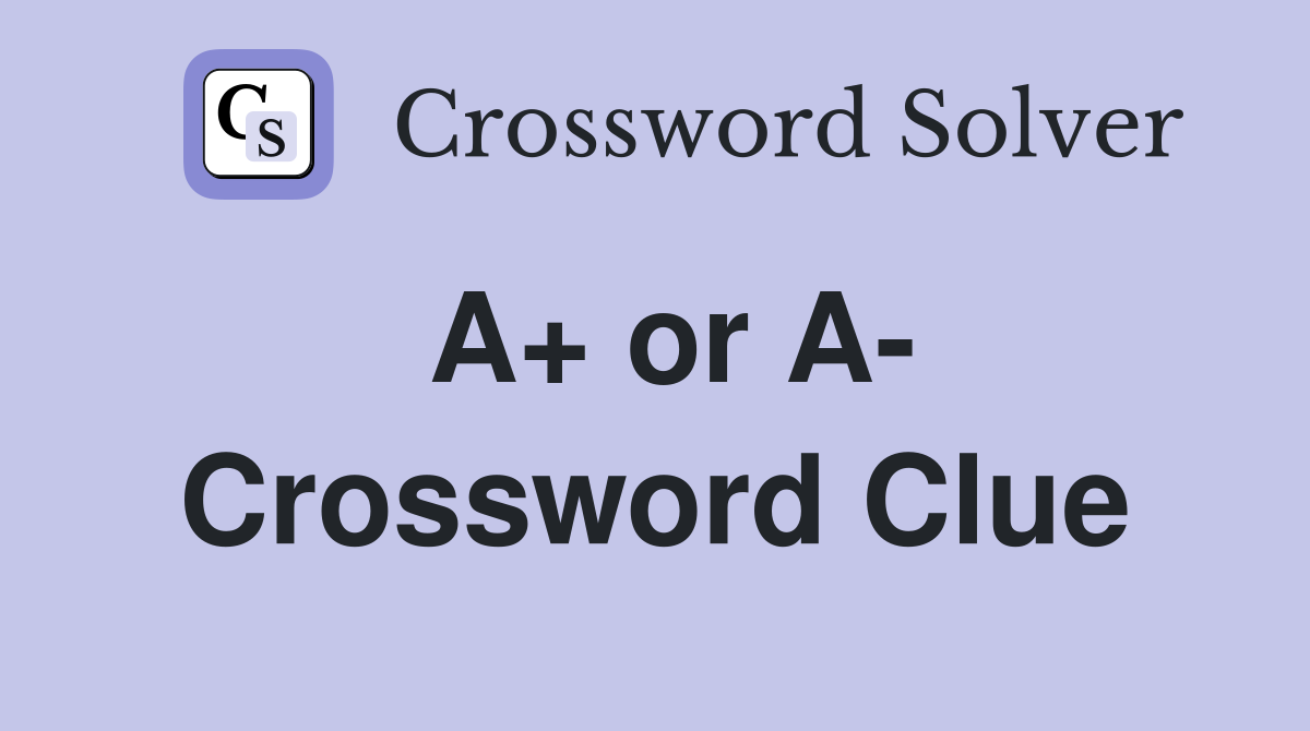 A+ or A- Crossword Clue