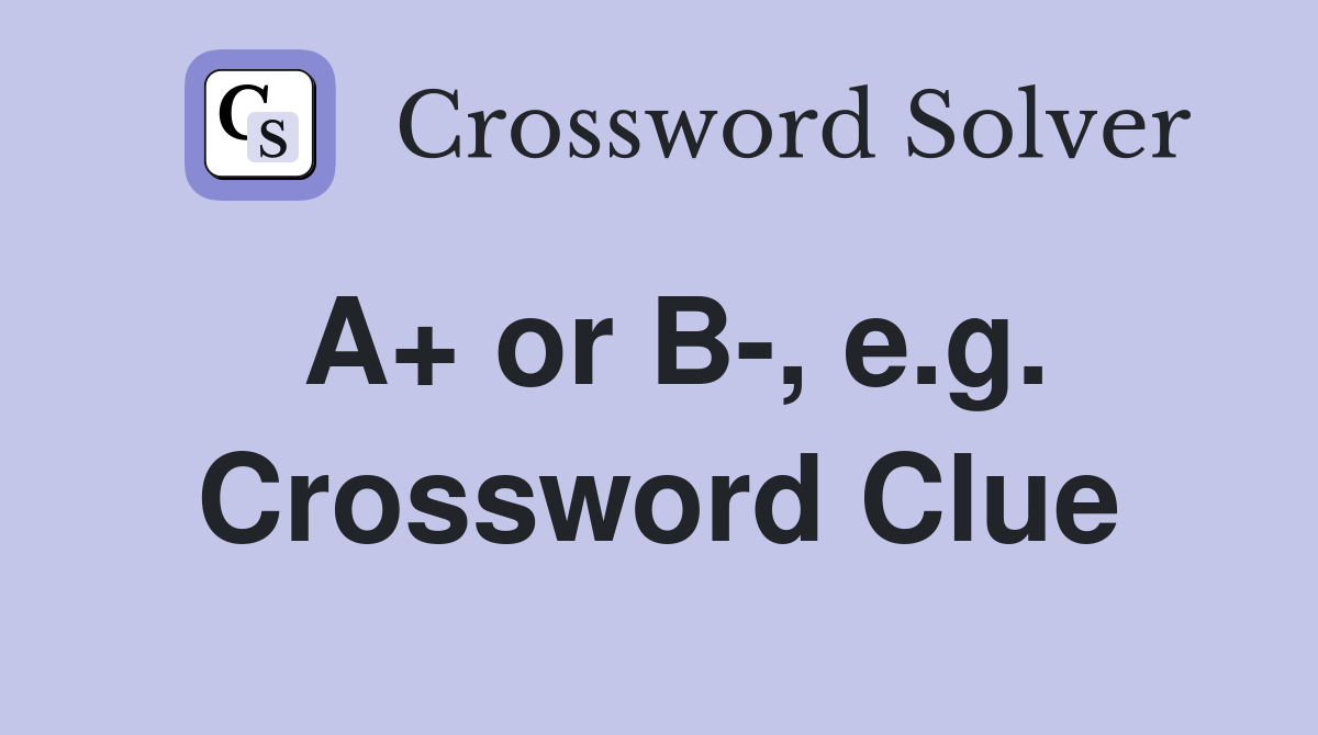 A+ or B-, e.g. Crossword Clue