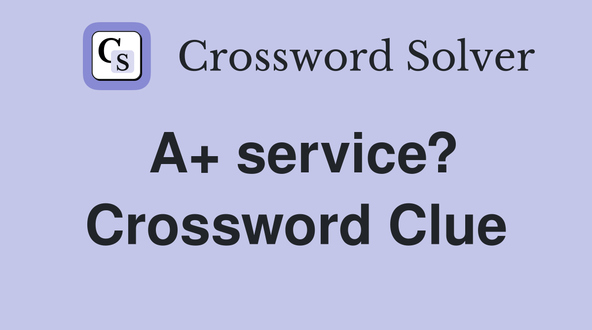 A+ service? Crossword Clue