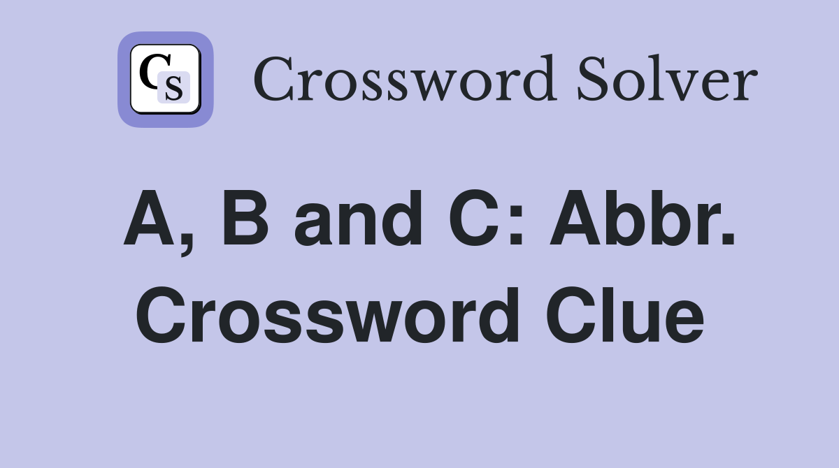 A, B and C: Abbr. Crossword Clue