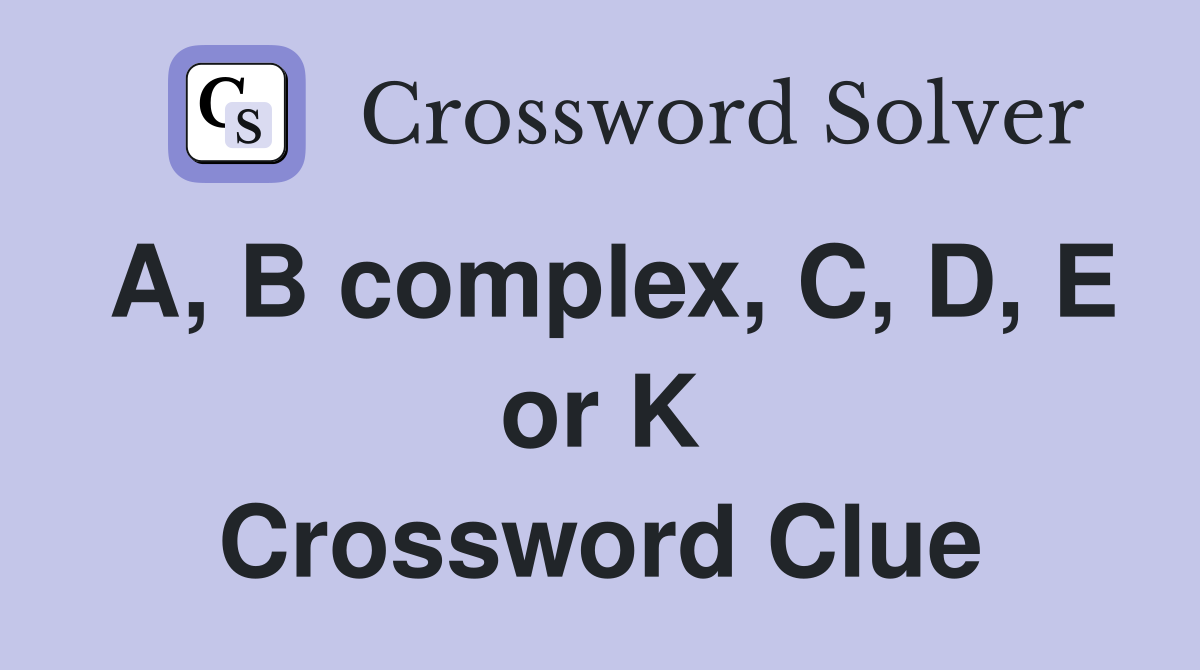 A, B complex, C, D, E or K Crossword Clue