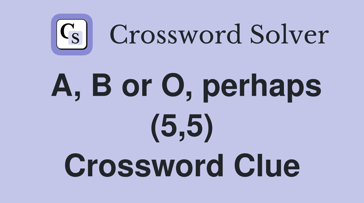 A, B or O, perhaps (5,5) Crossword Clue