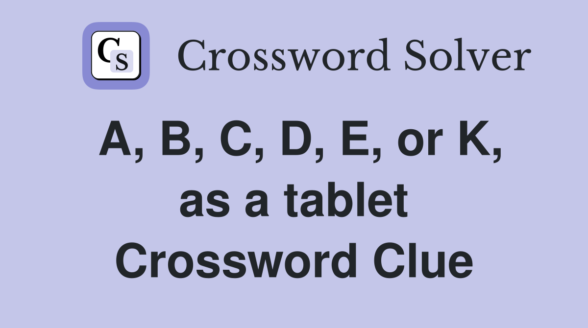 A, B, C, D, E, or K, as a tablet Crossword Clue