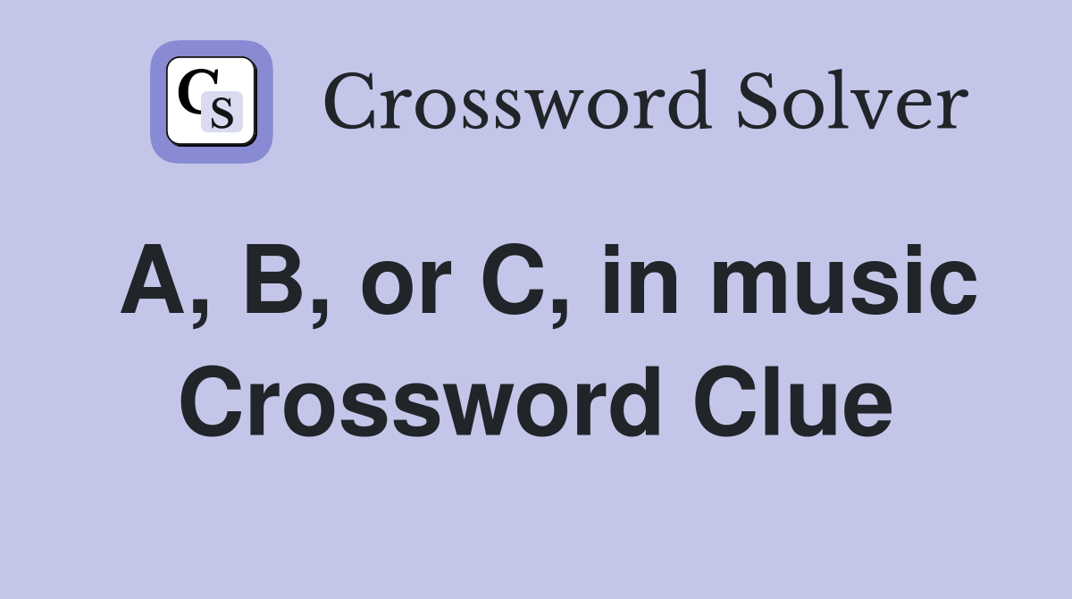 A, B, or C, in music Crossword Clue
