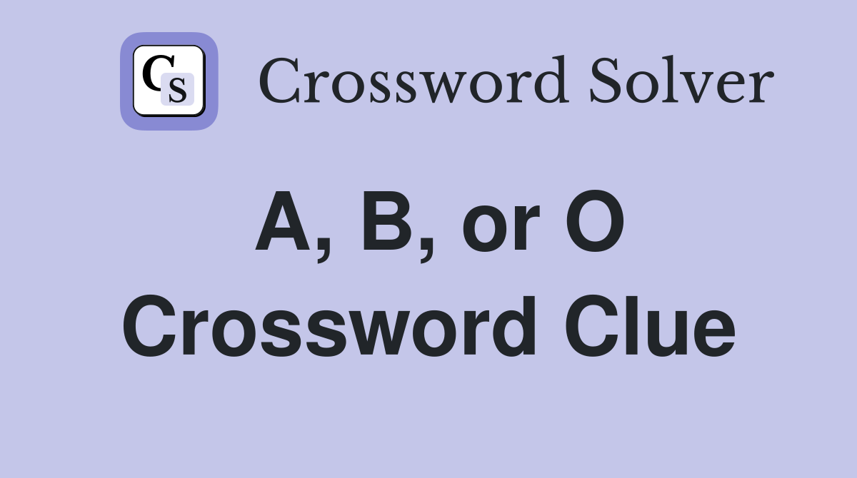 A, B, or O Crossword Clue