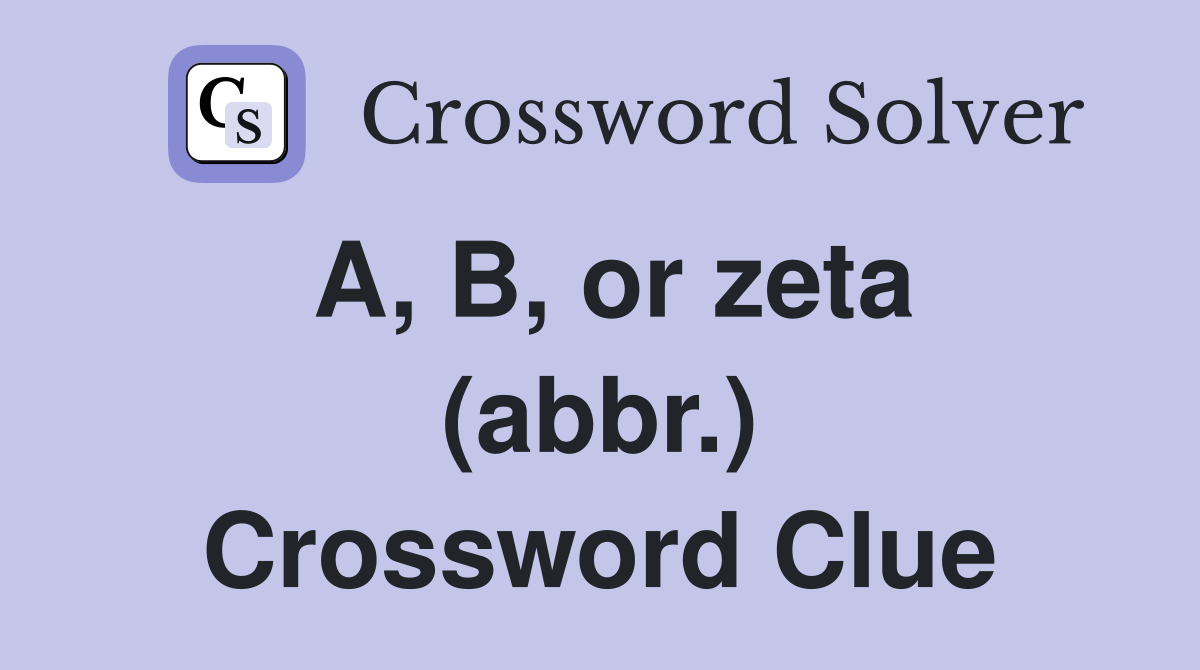 A, B, or zeta (abbr.) Crossword Clue
