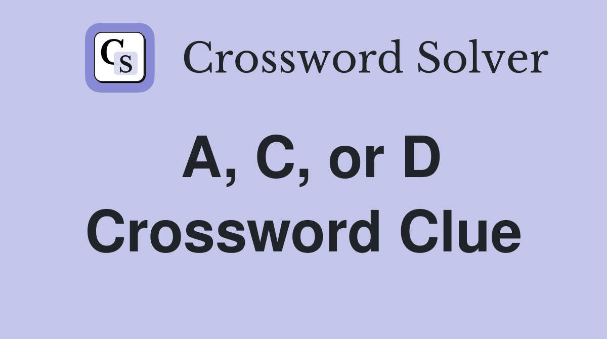 A, C, or D Crossword Clue