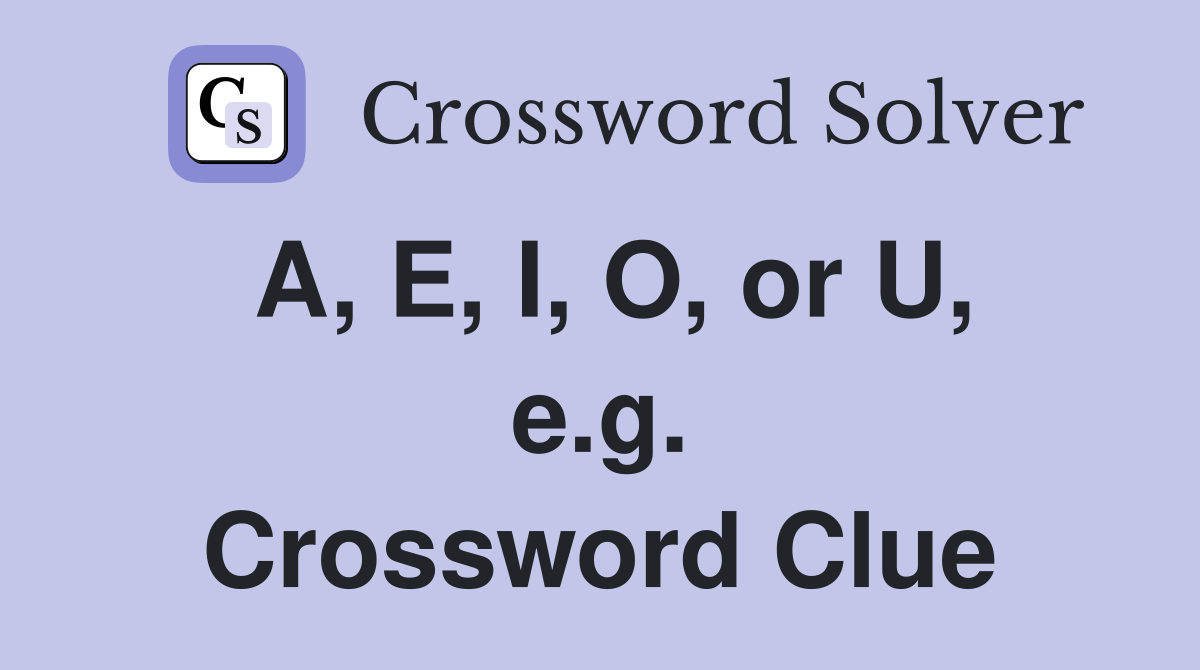 A, E, I, O, or U, e.g. Crossword Clue