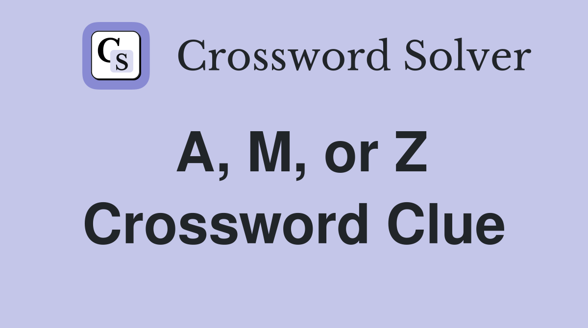 A, M, or Z Crossword Clue
