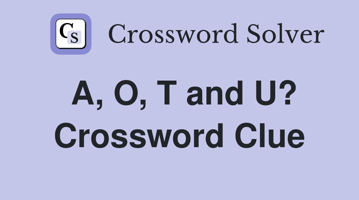 A, O, T and U? Crossword Clue