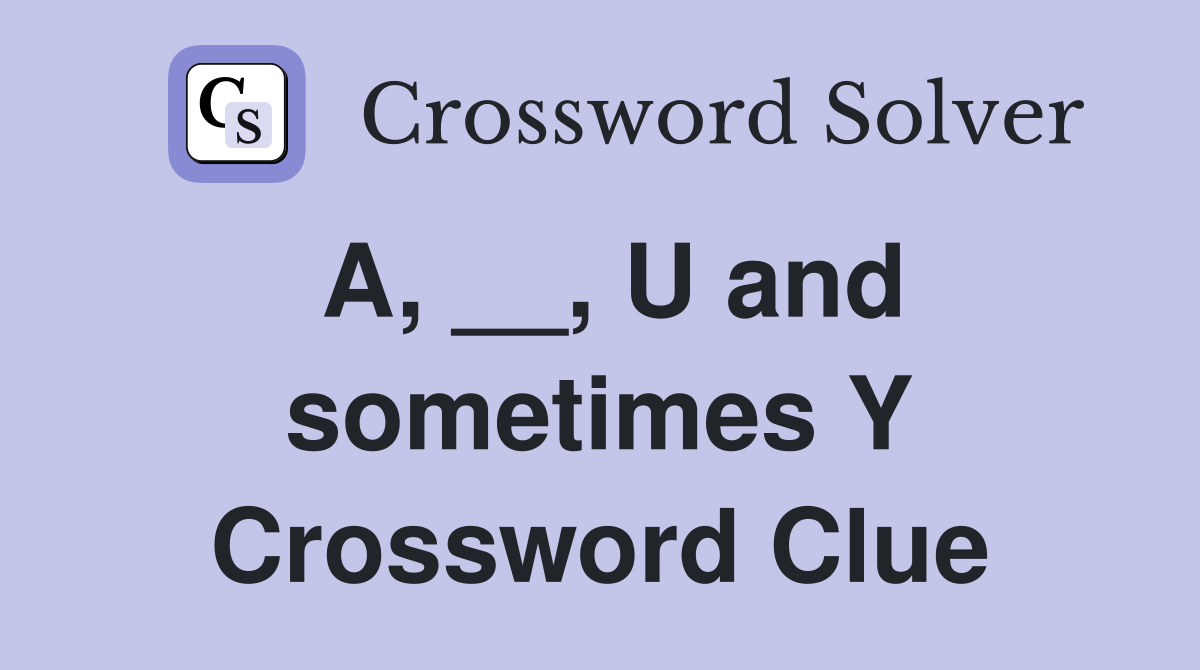 A, __, U and sometimes Y Crossword Clue