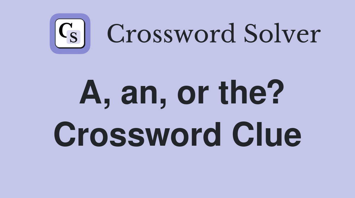 A, an, or the? Crossword Clue