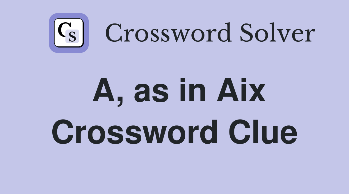 A, as in Aix Crossword Clue
