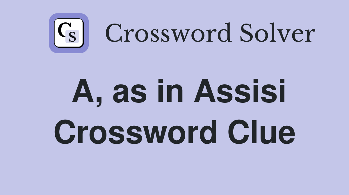 A, as in Assisi Crossword Clue