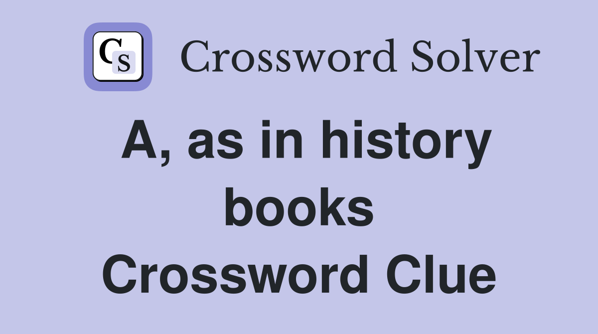 A, as in history books Crossword Clue