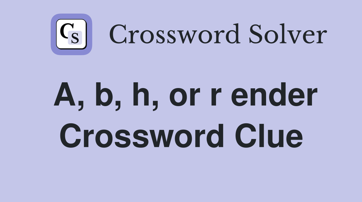 A, b, h, or r ender Crossword Clue