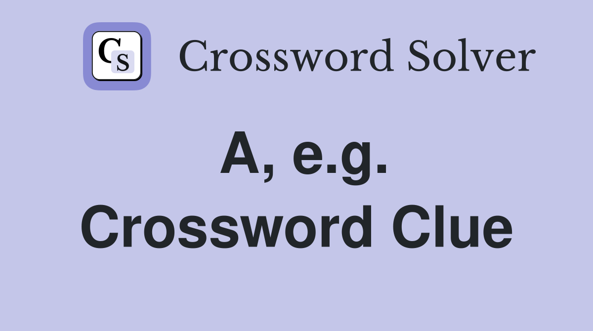 A, e.g. Crossword Clue