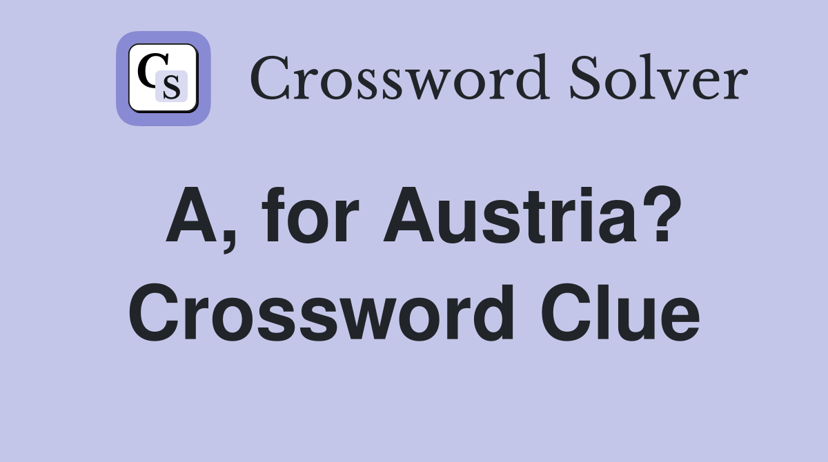 A, for Austria? Crossword Clue