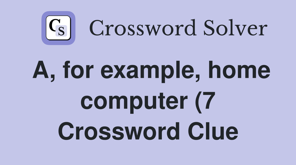 A for example home computer (7) Crossword Clue Answers Crossword A for example home computer (7) Crossword Clue Answers Crossword