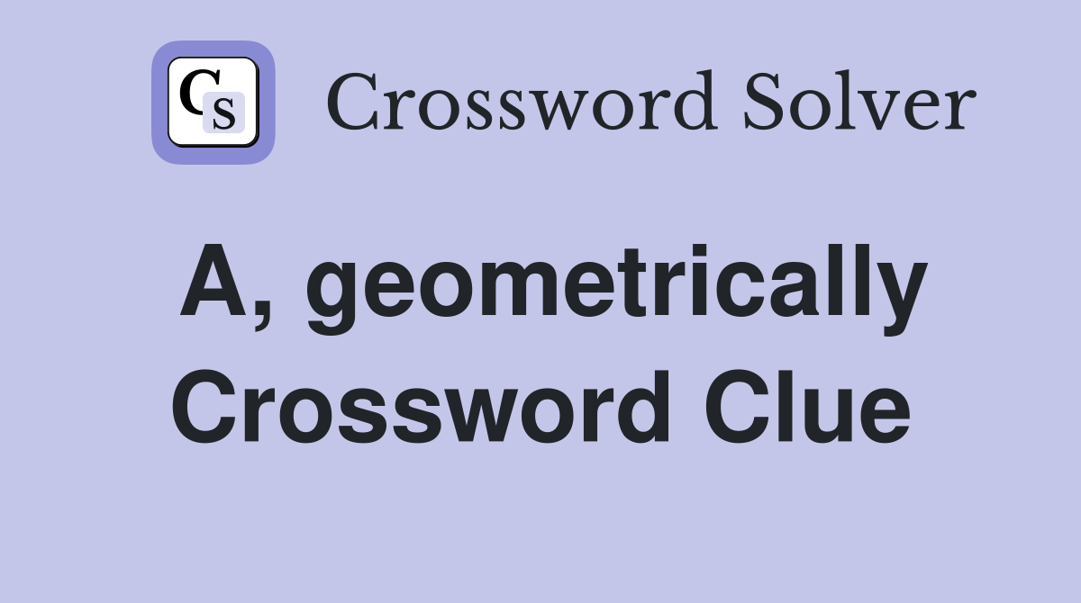 A, geometrically Crossword Clue