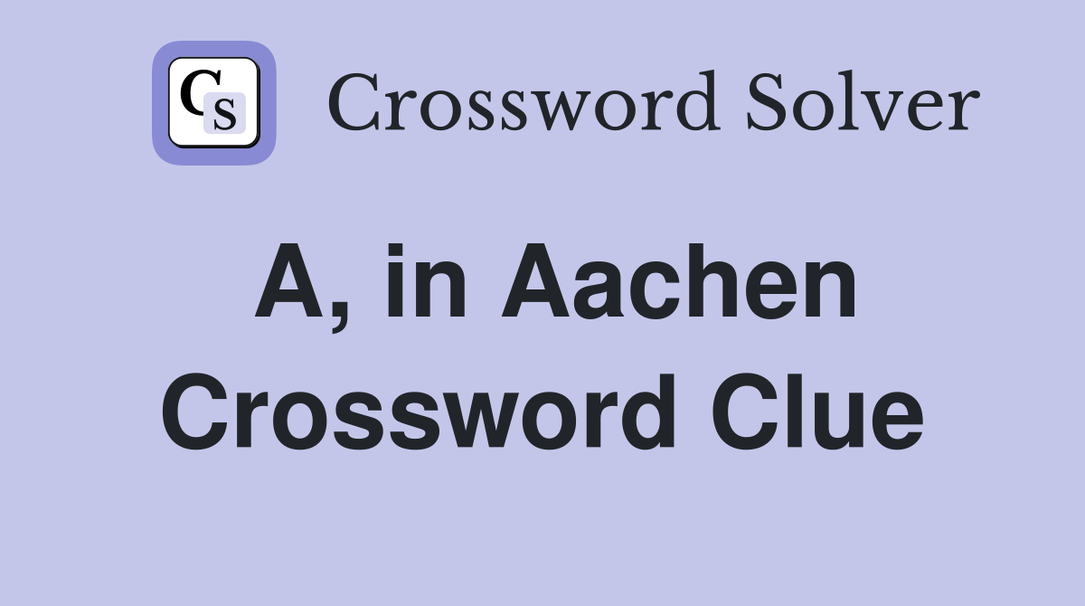 A, in Aachen Crossword Clue