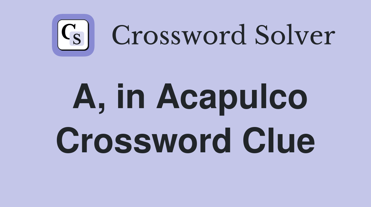 A, in Acapulco Crossword Clue