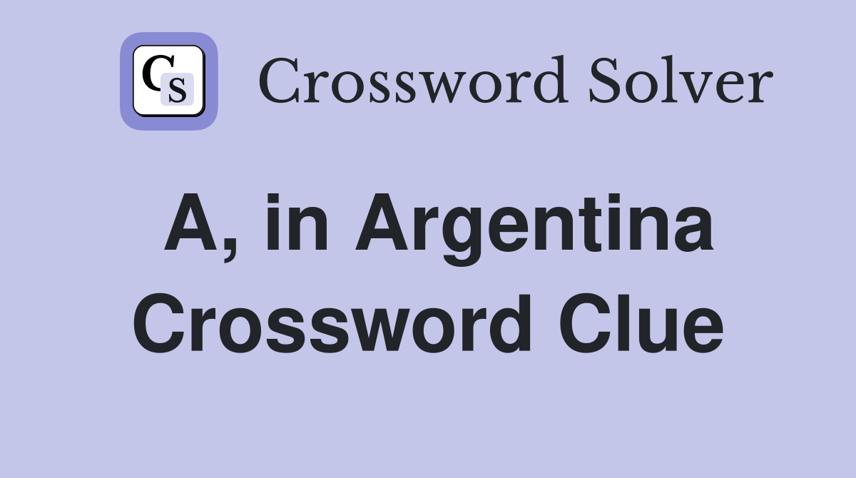 A, in Argentina Crossword Clue