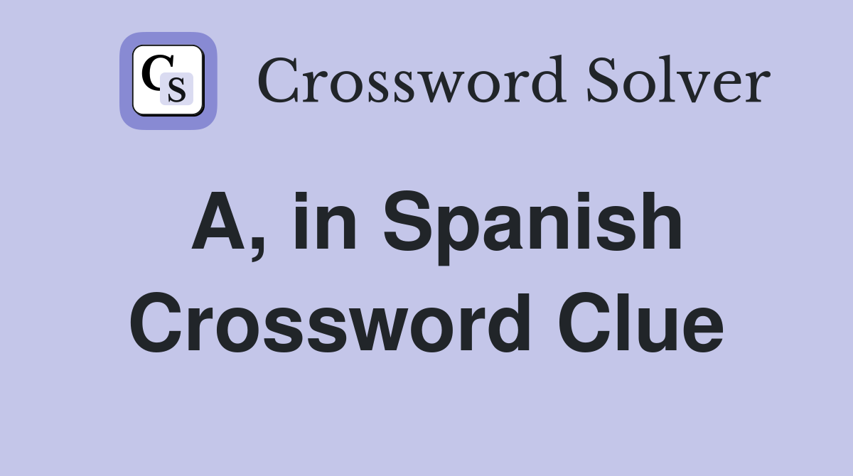 A, in Spanish Crossword Clue