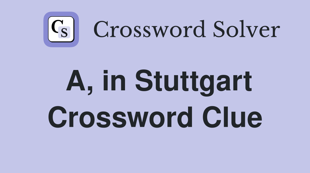 A, in Stuttgart Crossword Clue