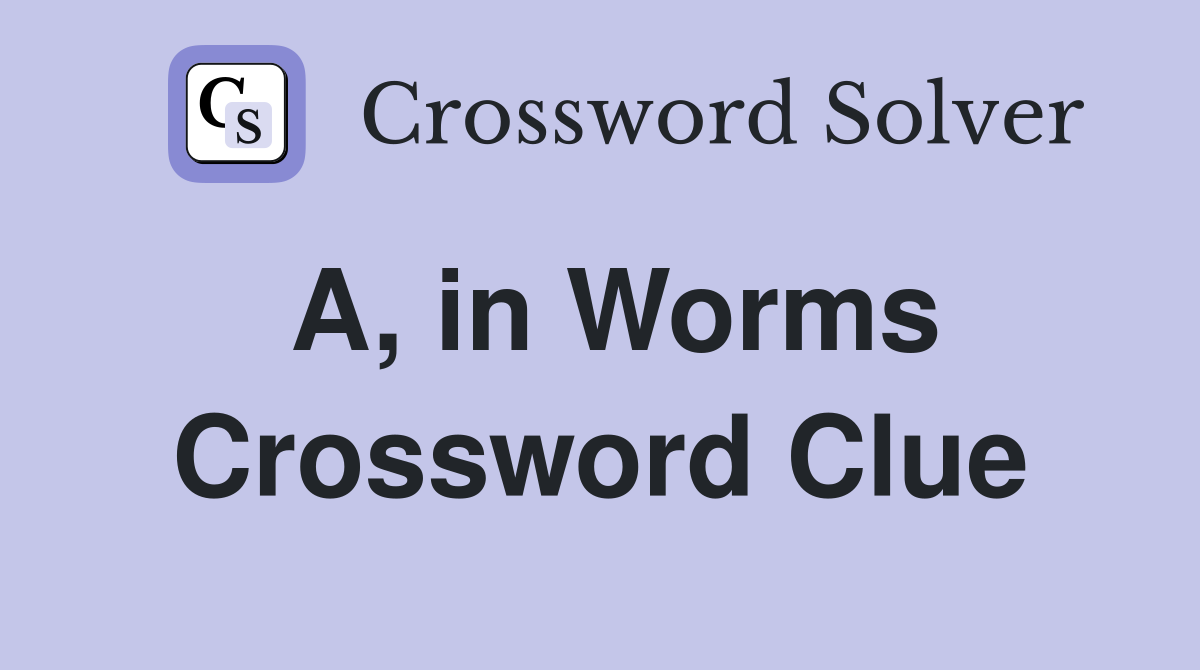 A, in Worms Crossword Clue