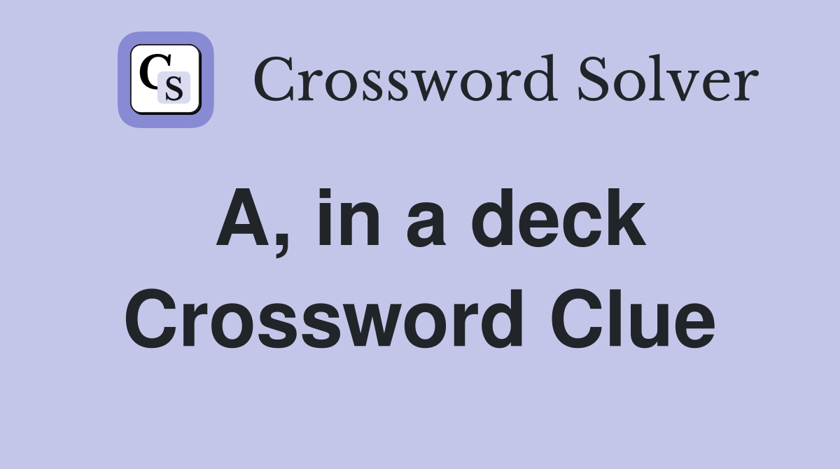 A, in a deck Crossword Clue