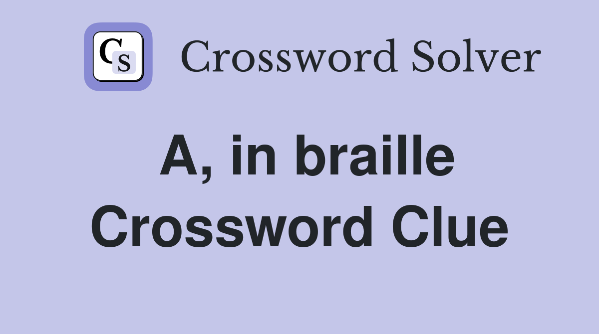 A, in braille Crossword Clue