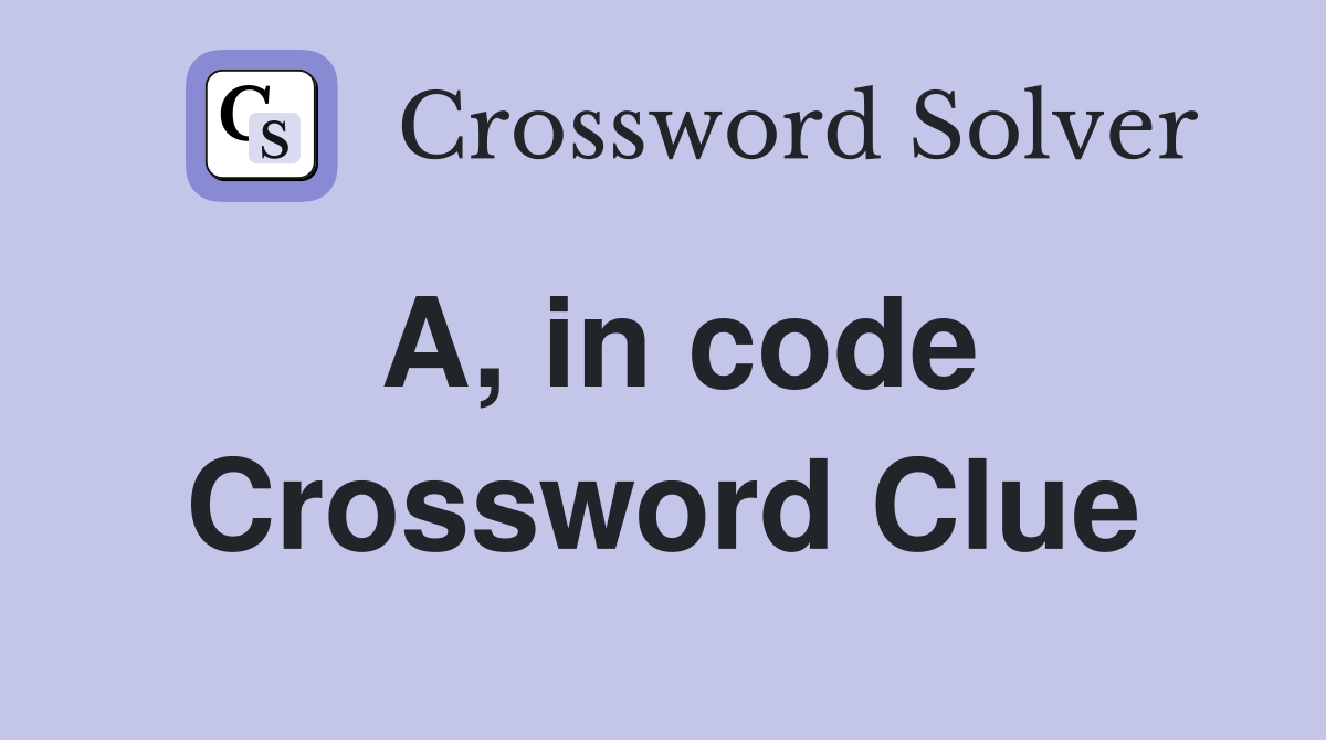 A, in code Crossword Clue
