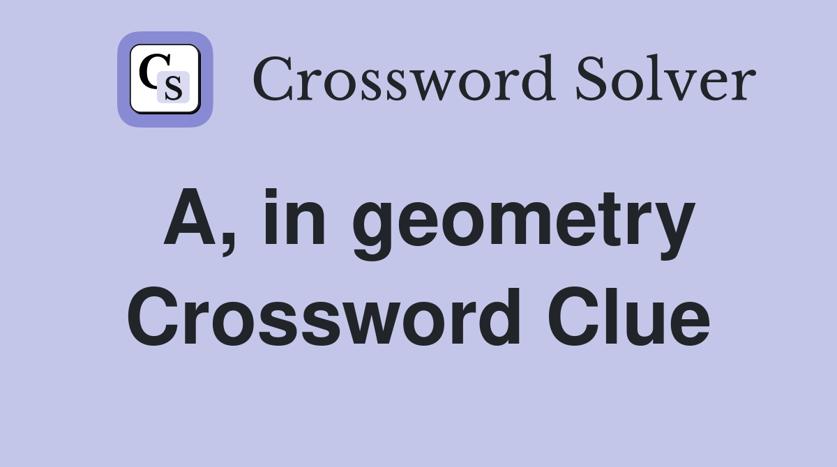 A, in geometry Crossword Clue