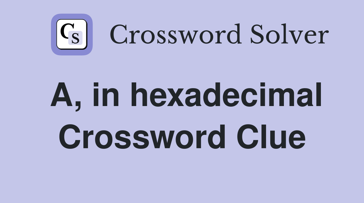 A, in hexadecimal Crossword Clue