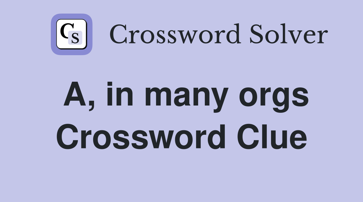 A, in many orgs Crossword Clue