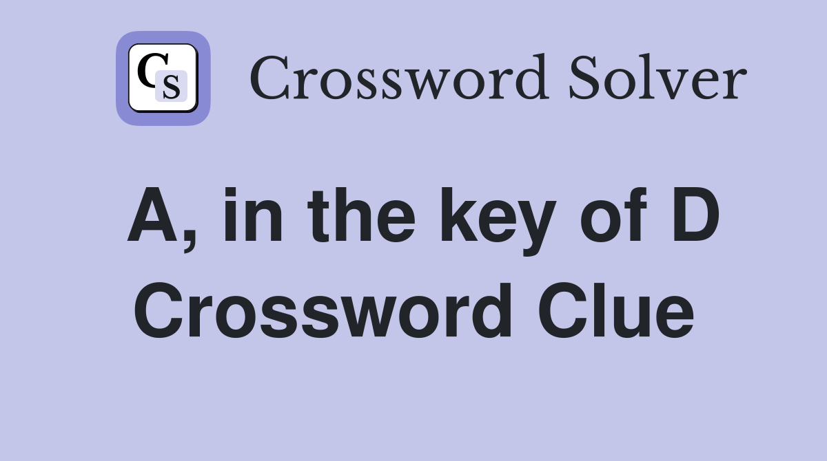 A, in the key of D Crossword Clue