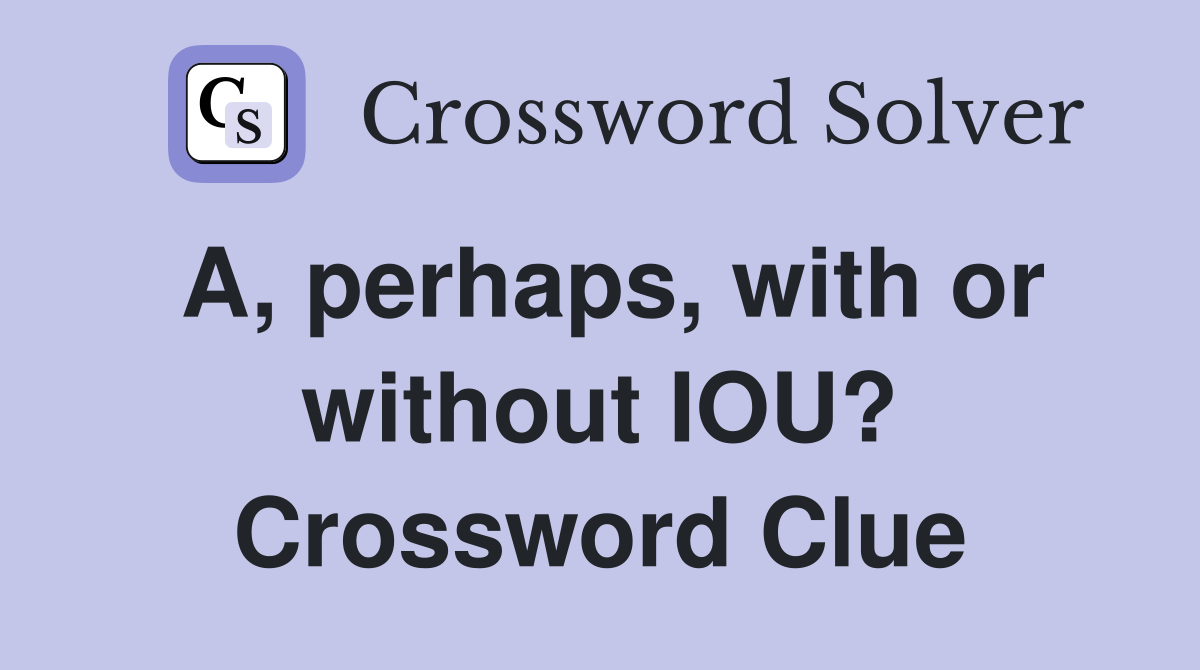 A, perhaps, with or without IOU? Crossword Clue