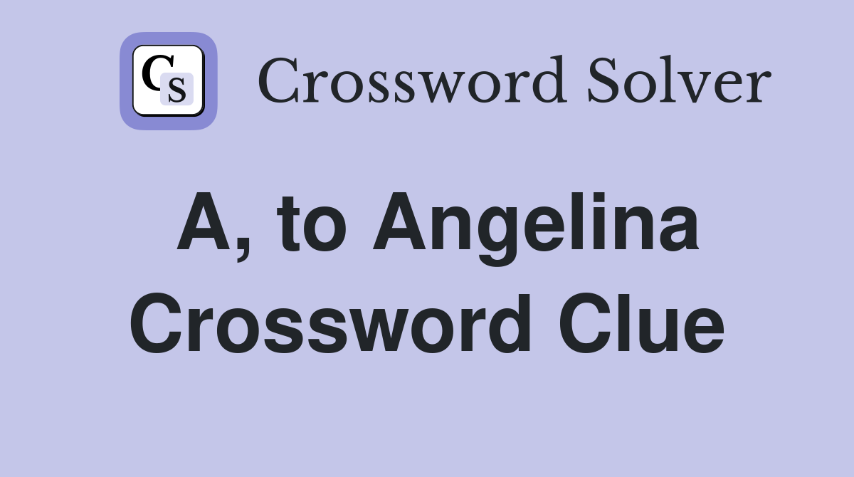 A, to Angelina Crossword Clue