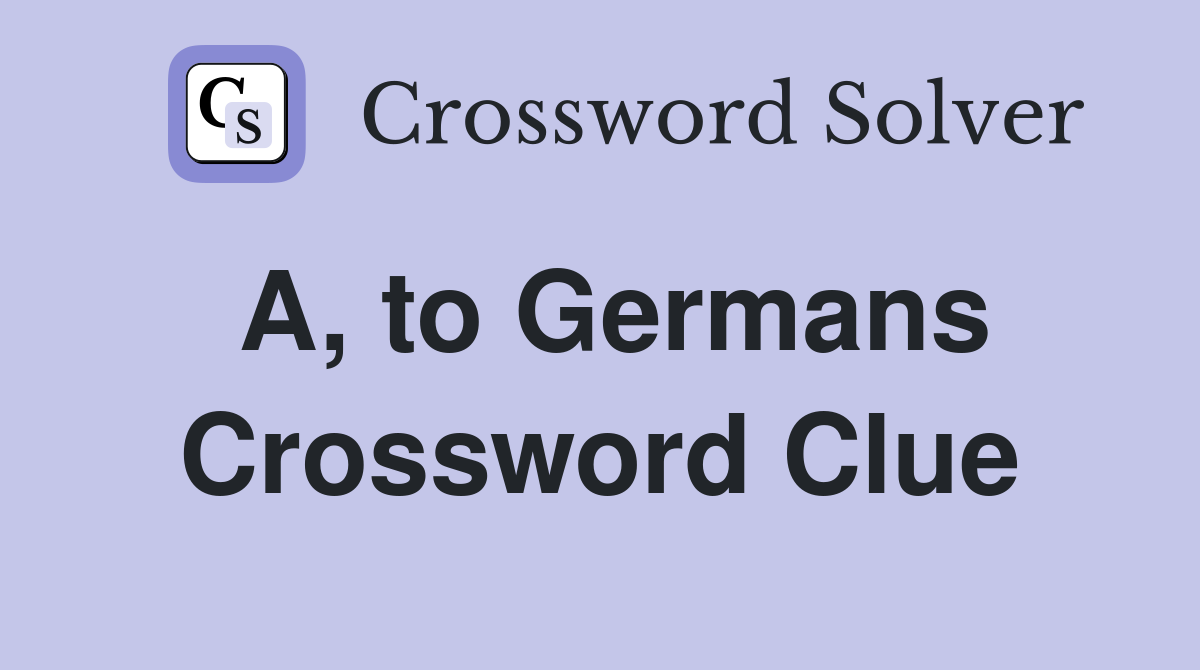 A, to Germans Crossword Clue