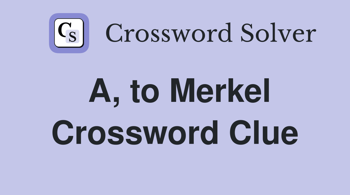 A, to Merkel Crossword Clue