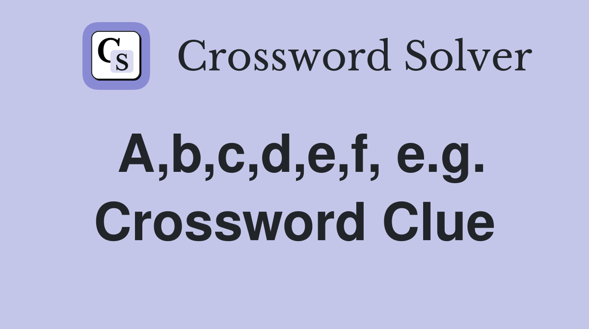 A,b,c,d,e,f, e.g. Crossword Clue