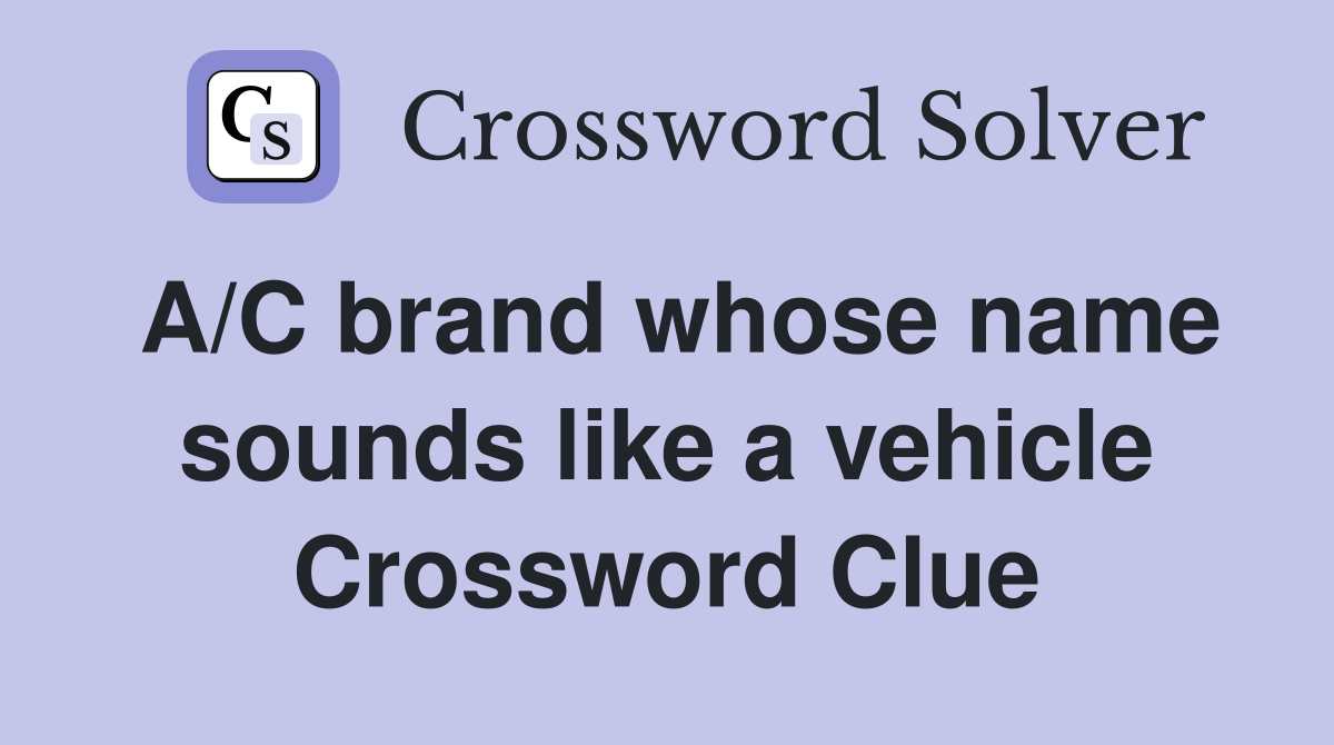 A/C brand whose name sounds like a vehicle Crossword Clue