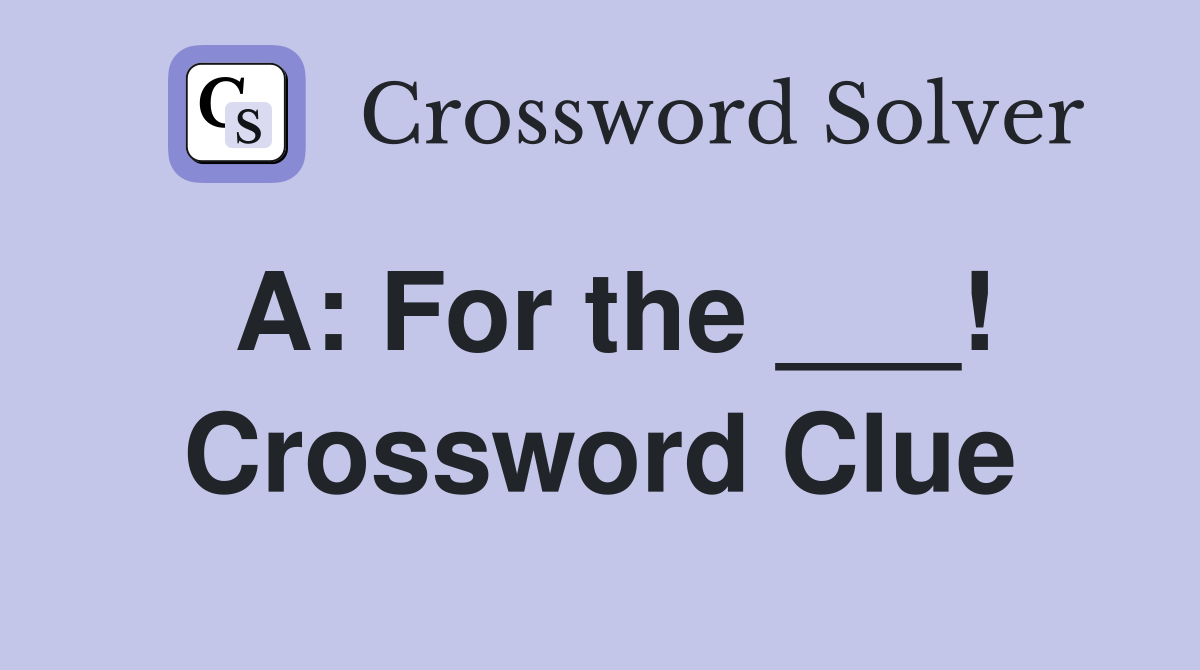 A: For the ___! Crossword Clue