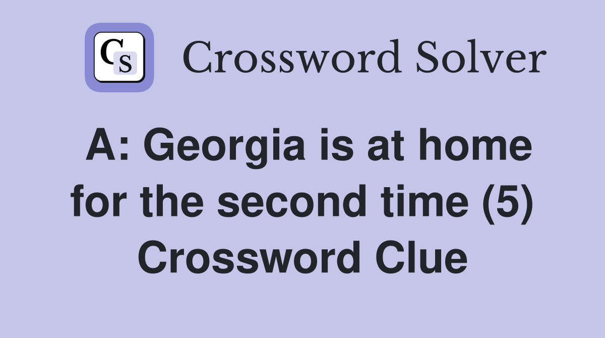 A: Georgia is at home for the second time (5) Crossword Clue