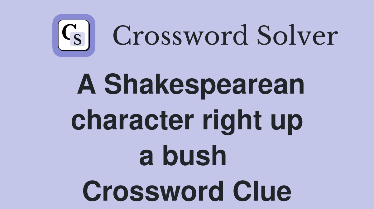 A Shakespearean character right up a bush  Crossword Clue
