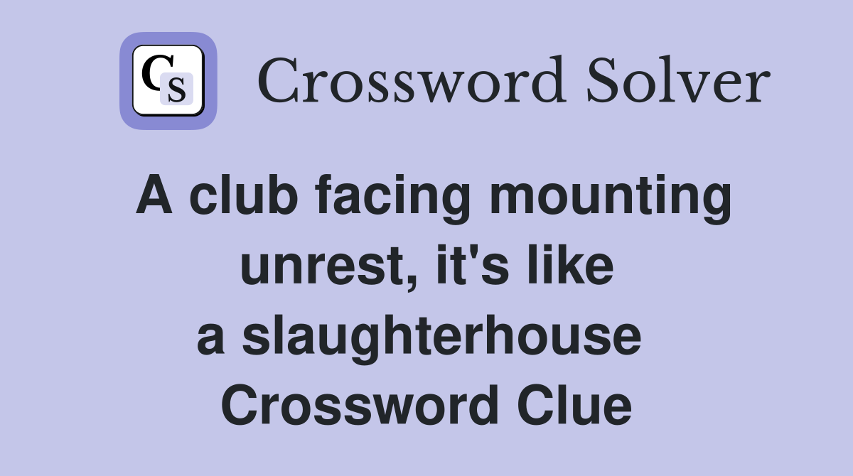 A club facing mounting unrest, it's like a slaughterhouse  Crossword Clue