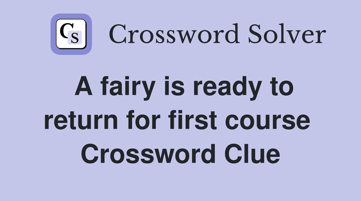 A fairy is ready to return for first course  Crossword Clue