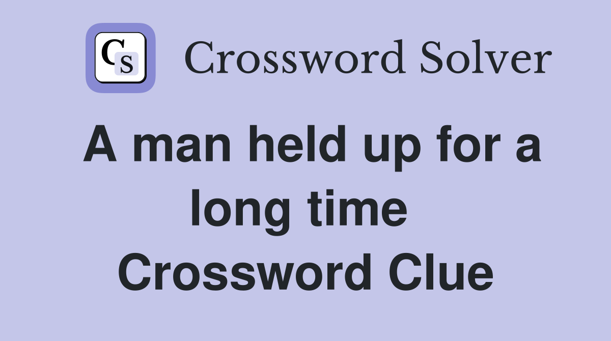 A man held up for a long time  Crossword Clue
