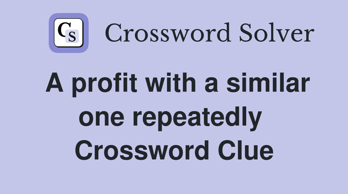 A profit with a similar one repeatedly  Crossword Clue